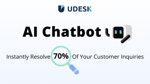 Udesk’s AI Chatbot: Instantly Resolve 70% of Your Customer Inquiries
